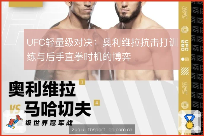 UFC轻量级对决:奥利维拉抗击打训练与后手直拳时机的博弈 UFC轻量级对决:奥利维拉抗击打训练与后手直拳时机的博弈